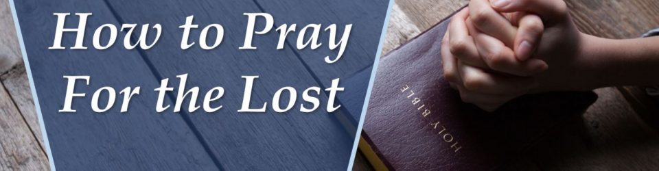 How to Pray For the Lost - Victory Baptist Church